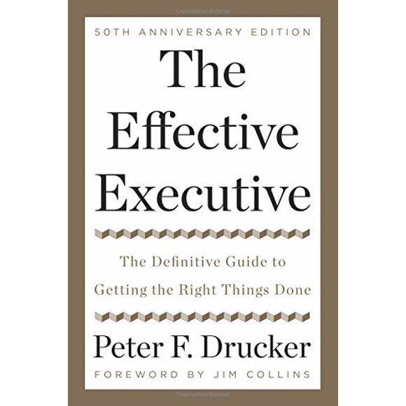 The Effective Executive: The Definitive Guide to Getting the Right Things Done