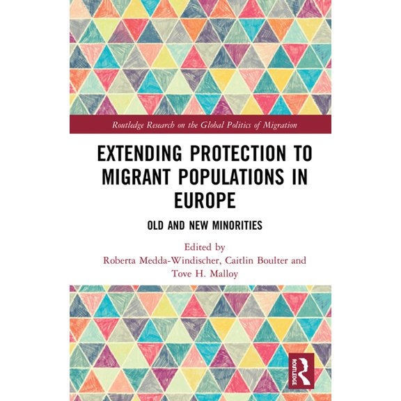 Routledge Research on the Global Politic Extending Protection to Migrant Populations in Europe: Old and New Minorities, (Hardcover)