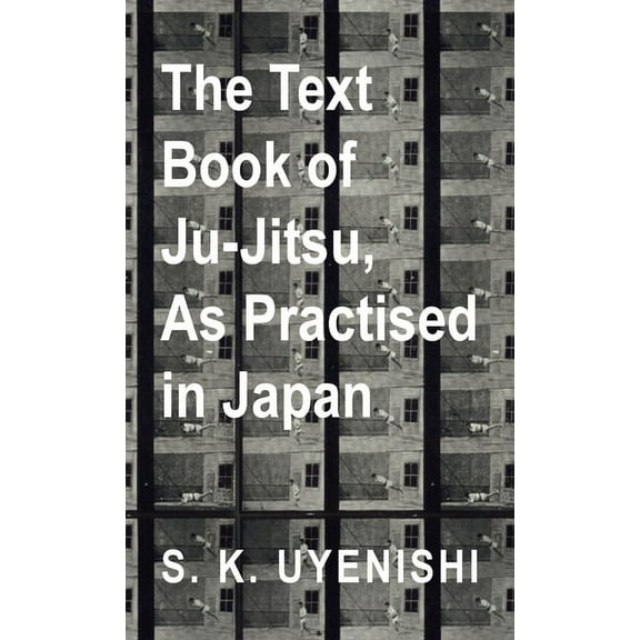 Text-Book of Ju-Jitsu, as Practised in Japan - Being a Simple Treatise on the Japanese Method of Self Defence, (Hardcover)