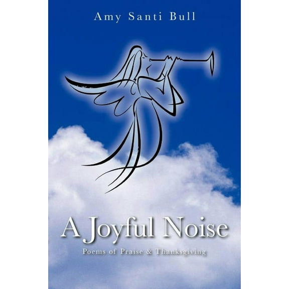 A Joyful Noise: Poems of Praise and Thanksgiving
