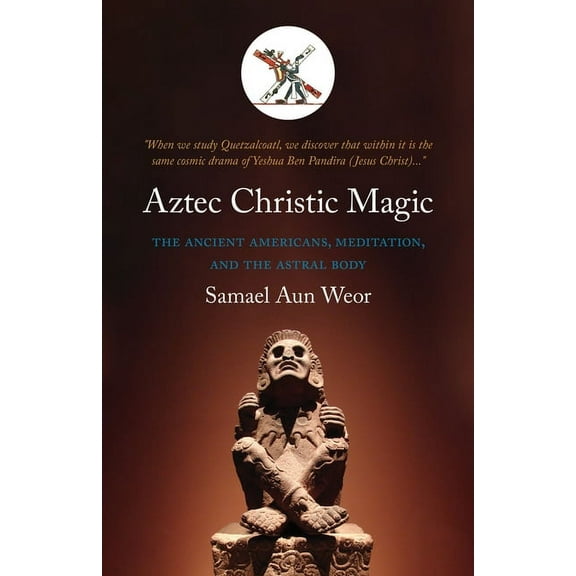 Timeless Gnostic Wisdom Aztec Christic Magic: The Ancient Americans, Meditation, and the Astral Body, (Paperback)