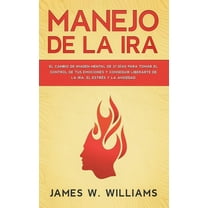 Inteligencia Emocional Práctica Manejo de la ira: El cambio de imagen mental de 21 días para tomar el control de tus emociones y conseguir liberarte de , Book 2, (Hardcover)