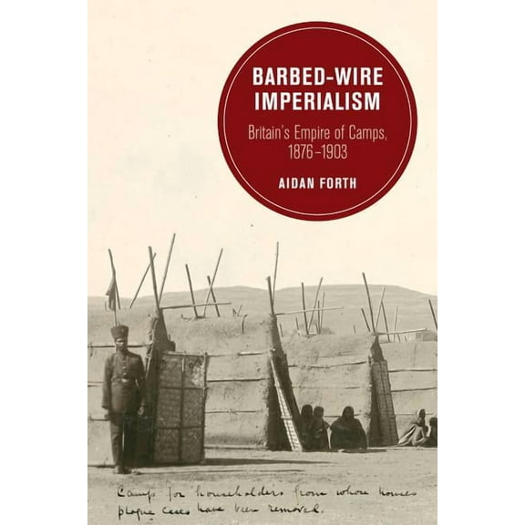 Berkeley British Studies Barbed-Wire Imperialism: Britain's Empire of Camps, 1876-1903 Volume 12, Book 12, (Paperback)