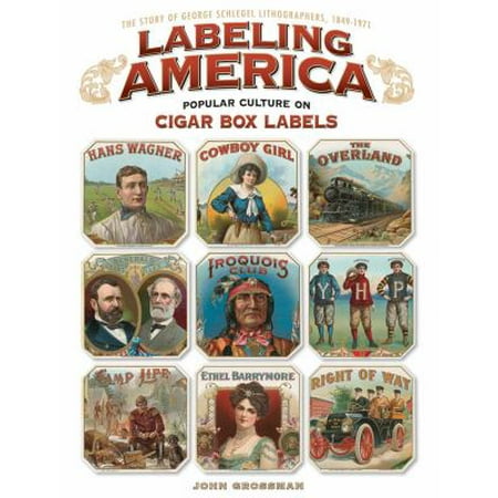 Labeling America: The Story of George Schlegel Lithographers, 1879-1971; Popular Culture on Cigar Box Labels