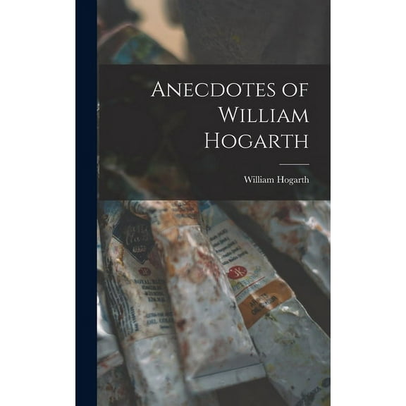 Anecdotes of William Hogarth (Hardcover)