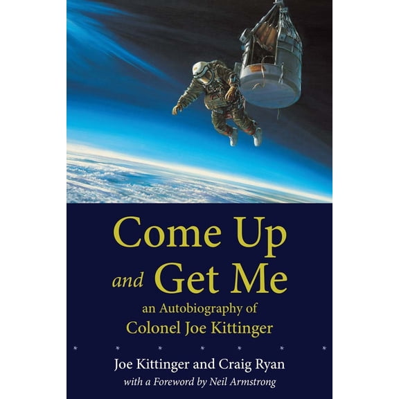 Pre-Owned Come Up and Get Me: An Autobiography of Colonel Joe Kittinger (Paperback) by Joe Kittinger, Craig Ryan, Armstrong Neil