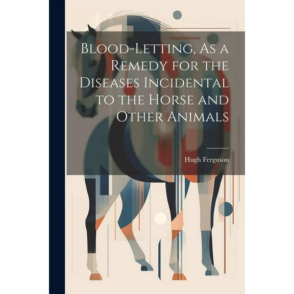 Blood-Letting, As a Remedy for the Diseases Incidental to the Horse and Other Animals (Paperback)