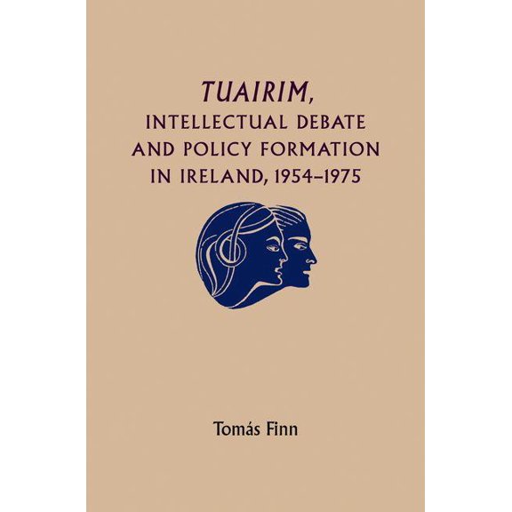 Tuairim, Intellectual Debate and Policy Formulation: Rethinking Ireland, 1954-75 (Paperback)