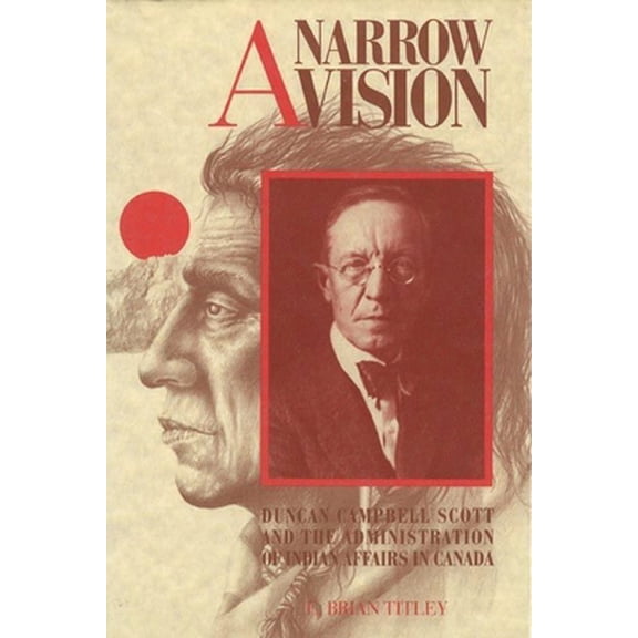 Pre-Owned A Narrow Vision: Duncan Campbell Scott and the Administration of Indian Affairs in Canada (Paperback) 0774804203 9780774804202