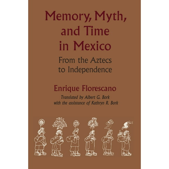 Llilas Translations from Latin America Memory, Myth, and Time in Mexico: From the Aztecs to Independence, (Paperback)