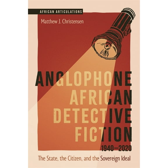 African Articulations Anglophone African Detective Fiction 1940-2020: The State, the Citizen, and the Sovereign Ideal, Book 12, (Paperback)