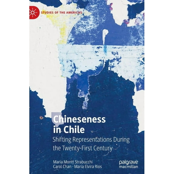 Studies of the Americas Chineseness in Chile: Shifting Representations During the Twenty-First Century, (Hardcover)