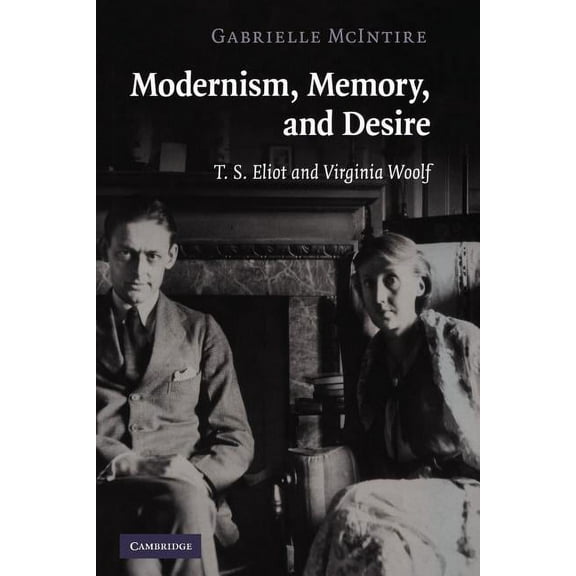 Modernism, Memory, and Desire: T. S. Eliot and Virginia Woolf, (Paperback)