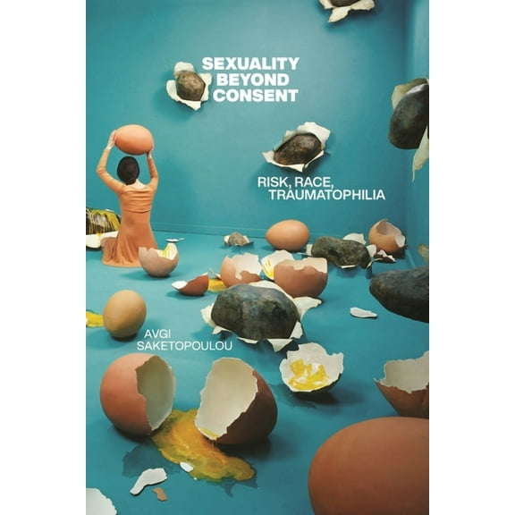 Sexual Cultures Sexuality Beyond Consent: Risk, Race, Traumatophilia, Book 61, (Paperback)