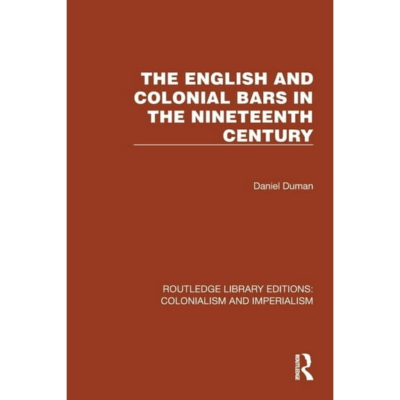 Routledge Library Editions: Colonialism The English and Colonial Bars in the Nineteenth Century, (Paperback)