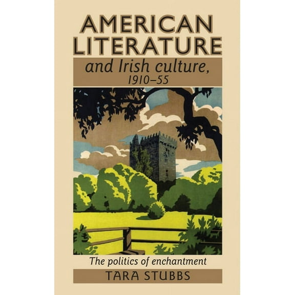 American Literature and Irish Culture, 1910-55: The Politics of Enchantment, (Paperback)