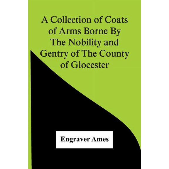 A Collection Of Coats Of Arms Borne By The Nobility And Gentry Of The County Of Glocester, (Paperback)