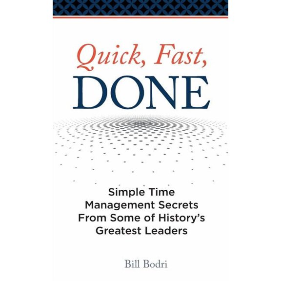 Quick, Fast, Done: Simple Time Management Secrets from Some of History's Greatest Leaders, (Paperback)