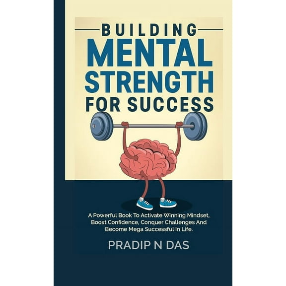 Building Mental Strength For Success: A Powerful Book To Activate Winning Mindset, Boost Confidence, Conquer Challenges , (Paperback)