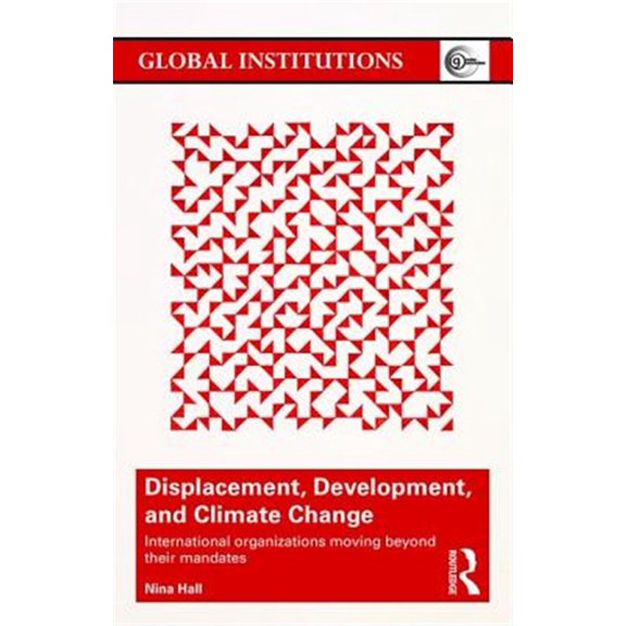 Pre-Owned Global Institutions Displacement, Development, and Climate Change: International organizations moving beyond their mandates, (Paperback)