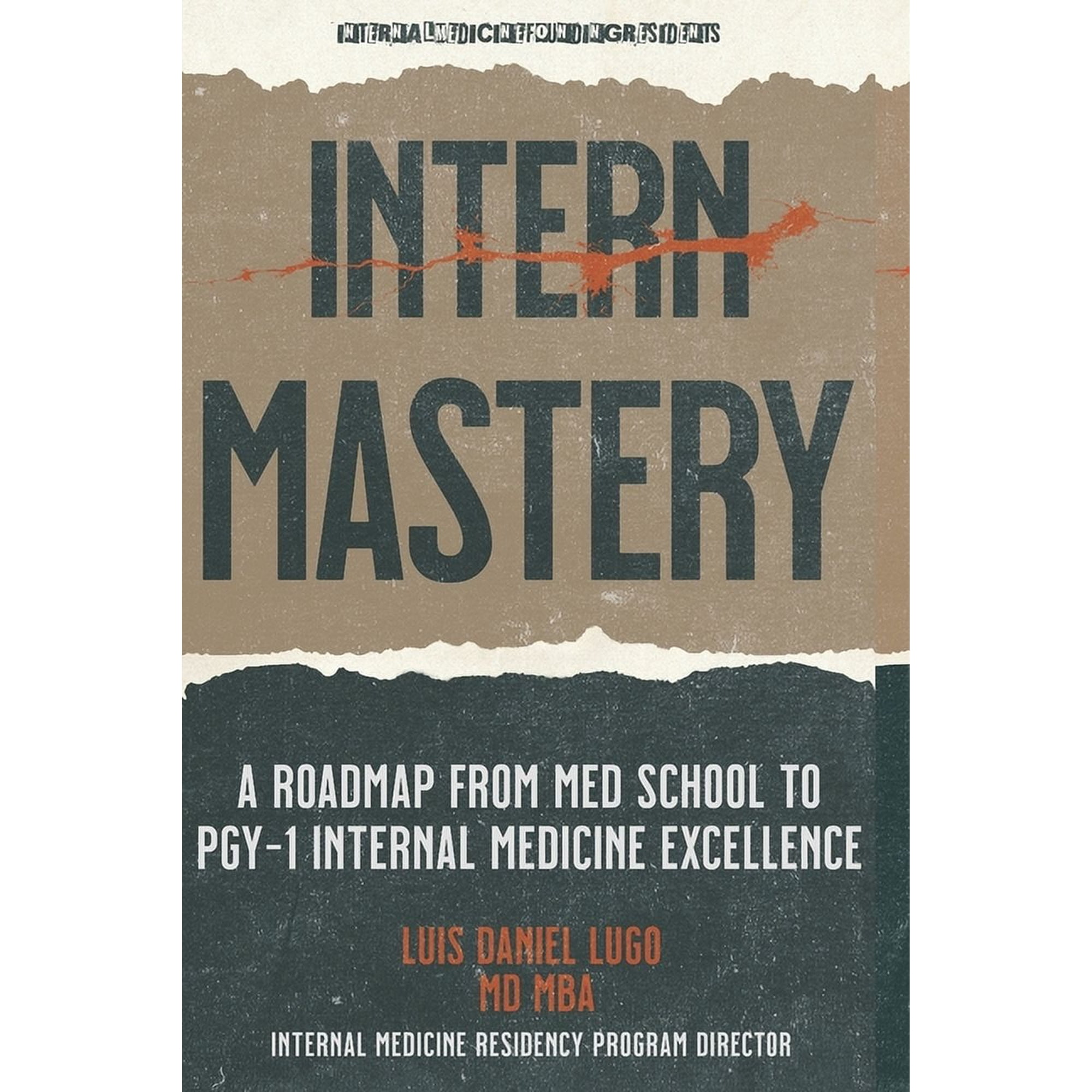 Intern Mastery: Internal Medicine Excell Intern Mastery: PGY-1 Excellence: A Roadmap from Med School to PGY-1 Internal Medicine Excellence, Book 1, (Paperback)