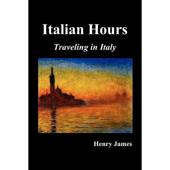 Italian Hours: Traveling in Italy with Henry James, (Paperback)