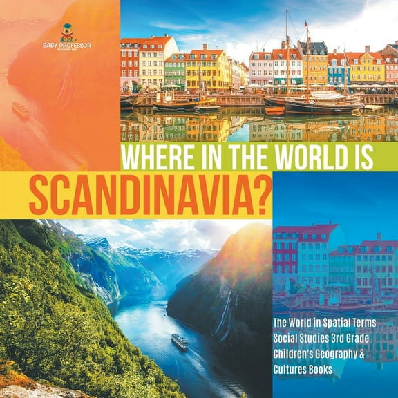 Where in the World is Scandinavia? The World in Spatial Terms Social Studies 3rd Grade Children's Geography & Cultures Books (Paperback)