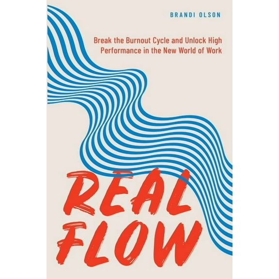 Real Flow: Break the Burnout Cycle and Unlock High Performance in the New World of Work, (Paperback)