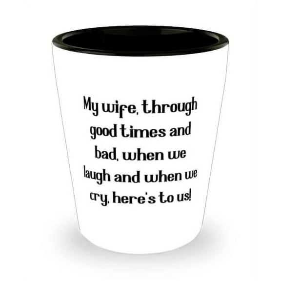New Wife Gifts, My wife, through good times and bad, when we laugh and when we cry, here's to us!, Wife Shot Glass From Husband
