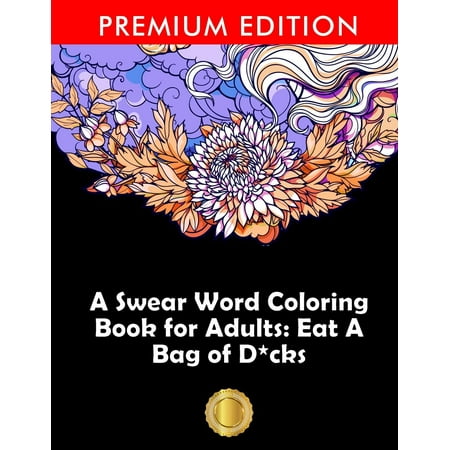 A Swear Word Coloring Book for Adults : Eat a Bag of D*cks: Eggplant Emoji Edition: An Irreverent & Hilarious Antistress Sweary Adult Colouring Gift ... Mindful Meditation & Art Color (Best Eggplant To Grow)