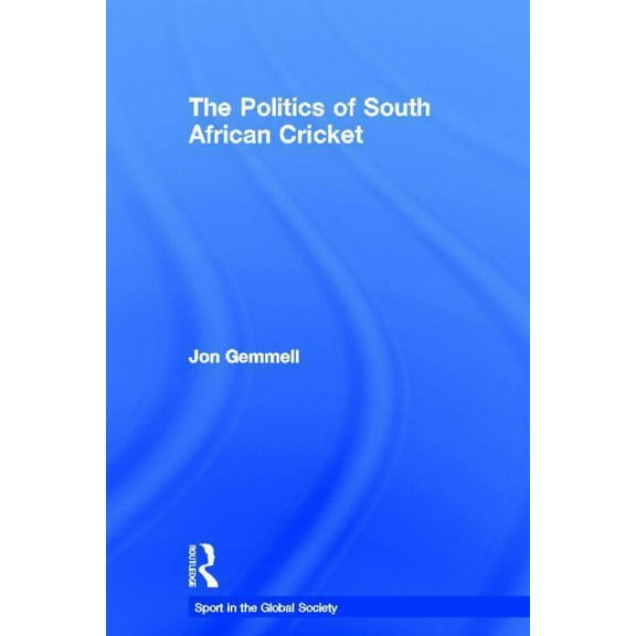 Sport in the Global Society The Politics of South African Cricket, (Hardcover)
