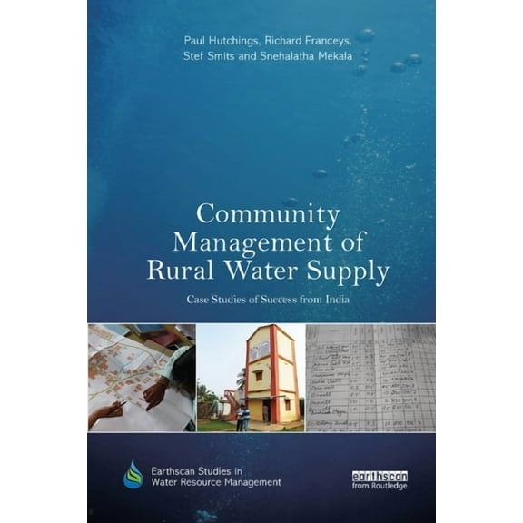 Earthscan Studies in Water Resource Mana Community Management of Rural Water Supply: Case Studies of Success from India, (Paperback)