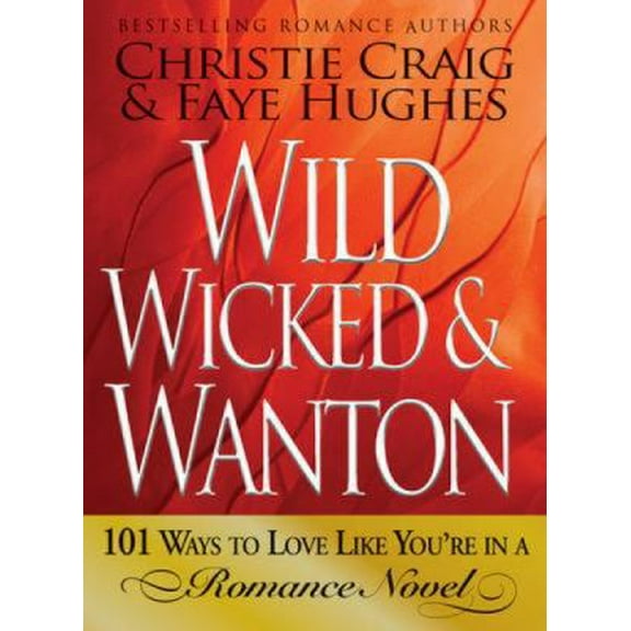 Pre-Owned Wild, Wicked & Wanton: 101 Ways to Love Like You're in a Romance Novel (Paperback) 1605500593 9781605500591