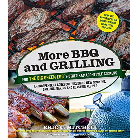 More BBQ and Grilling for the Big Green Egg and Other Kamado-Style Cookers: An Independent Cookbook Including New Smoking, Grilling, Baking and Roasting Recipes