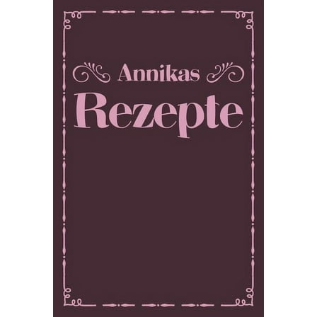 Annikas Rezepte: Personalisiertes Rezeptbuch zum Selberschreiben mit Vornamen Annika - Übersichtliches Kochbuch für 100 Rezepte und Rezeptideen mit Inhaltsverzeichnis - Geschenk für Frauen Mütter Omas (Paperback)