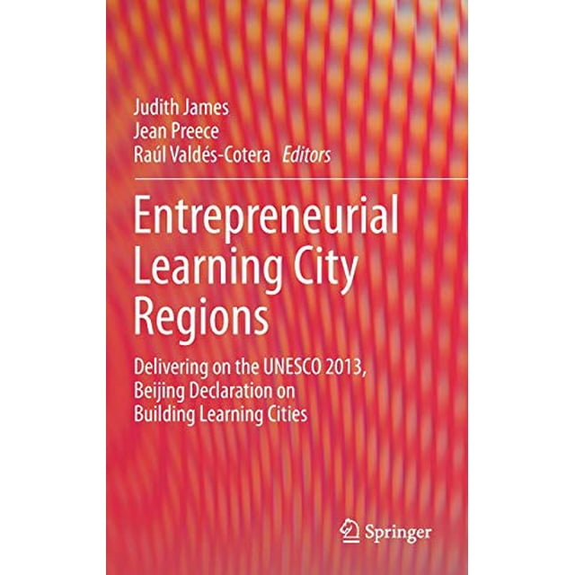 Entrepreneurial Learning City Regions: Delivering on the UNESCO 2013, Beijing Declaration on Building Learning Cities