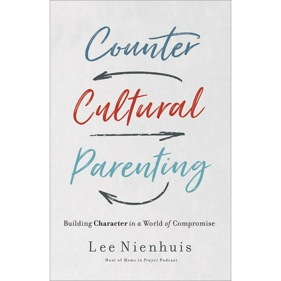 Countercultural Parenting : Building Character in a World of Compromise (Paperback)