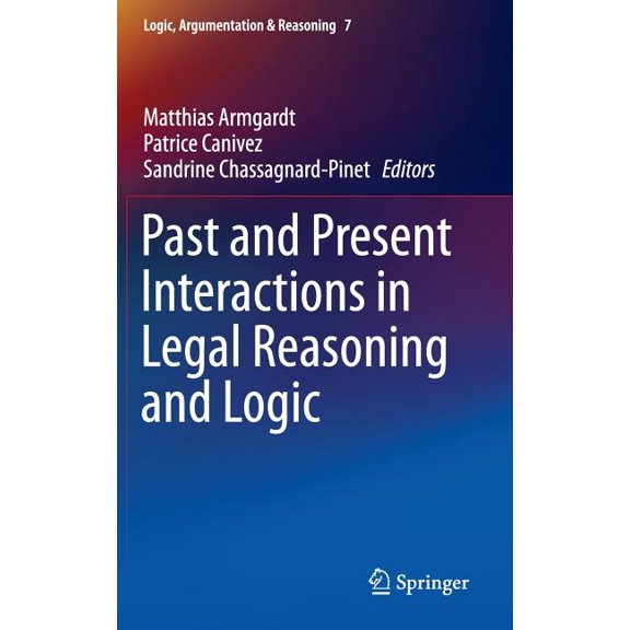 Logic, Argumentation & Reasoning Past and Present Interactions in Legal Reasoning and Logic, Book 7, (Hardcover)