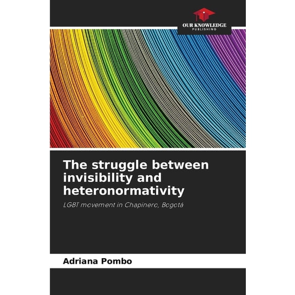 The struggle between invisibility and heteronormativity, (Paperback)