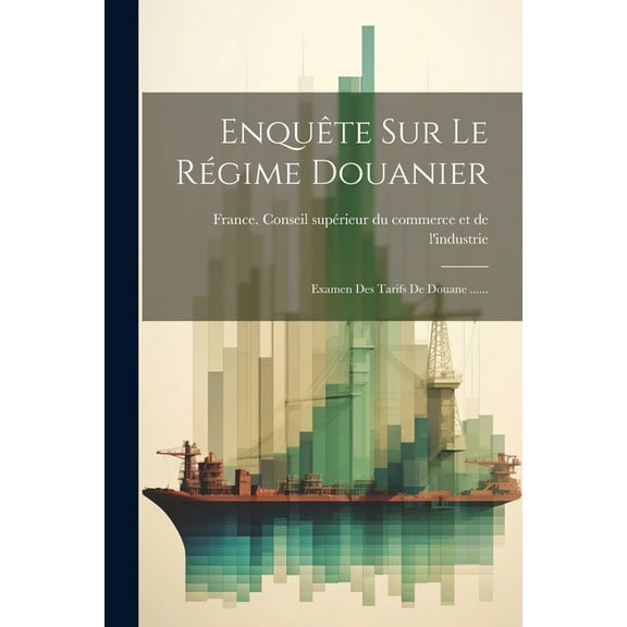 Enquête Sur Le Régime Douanier : Examen Des Tarifs De Douane ...... (Paperback)