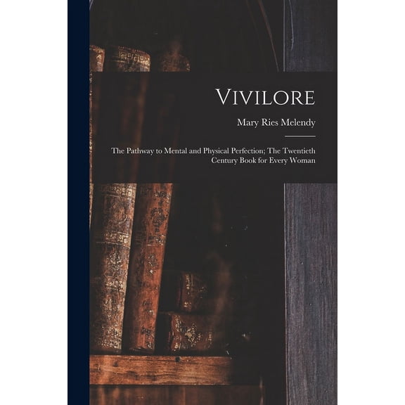 Vivilore: The Pathway to Mental and Physical Perfection; The Twentieth Century Book for Every Woman (Paperback)