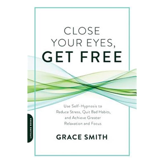 Pre-Owned Close Your Eyes, Get Free: Use Self-Hypnosis to Reduce Stress, Quit Bad Habits, and Achieve Greater Relaxation and Focus (Paperback) 0738219711 9780738219714