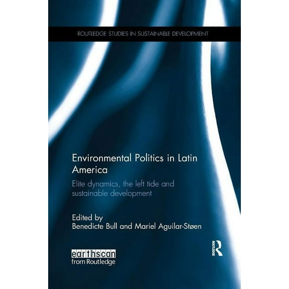 Routledge Studies in Sustainable Develop Environmental Politics in Latin America: Elite dynamics, the left tide and sustainable development, (Paperback)
