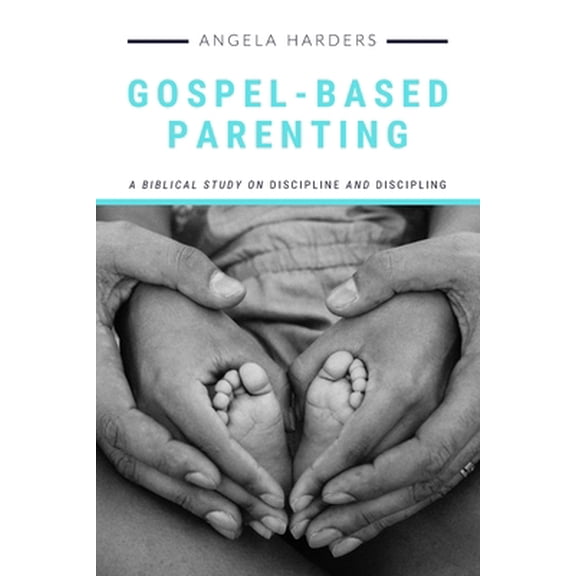 Pre-Owned Gospel-Based Parenting: A Biblical Study on Discipline and Discipling (Paperback) 173342850X 9781733428507