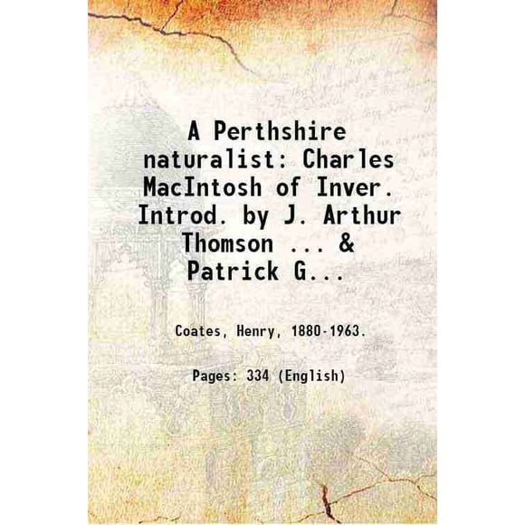A Perthshire naturalist: Charles MacIntosh of Inver. Introd. by J. Arthur Thomson ... & Patrick Geddes ... With a chapter on Scottish folk-music by Herbert Wiseman ... Illus. with a map of [Hardcover]