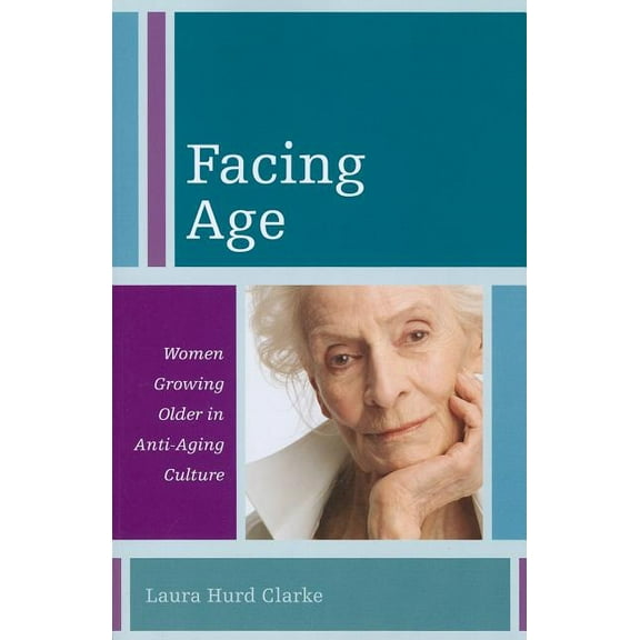 Diversity and Aging Facing Age: Women Growing Older in Anti-Aging Culture, Book 1, (Paperback)