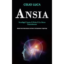 Ansia: Sconfiggi l'ansia, e fobie e lo stress naturalmente (Mettete fine all'ansia sociale, allo stress e alla, (Paperback)