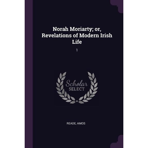 Norah Moriarty; or, Revelations of Modern Irish Life : 1 (Paperback)