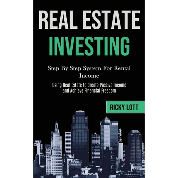 Real Estate Investing: Step By Step System For Rental Income (Using Real Estate to Create Passive Income and Achieve Fin, (Paperback)