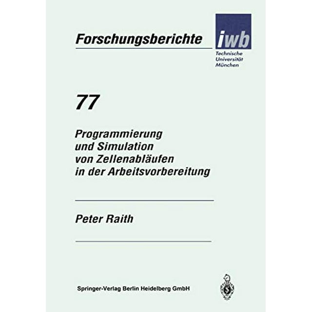 Programmierung und Simulation von Zellenabläufen in der Arbeitsvorbereitung (iwb Forschungsberichte) (German Edition)